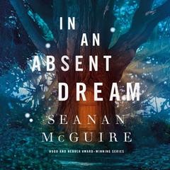 In an Absent Dream Audiobook, by Seanan McGuire