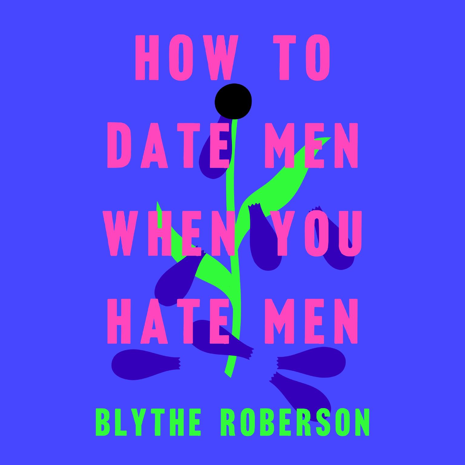 How to Date Men When You Hate Men Audiobook, by Blythe Roberson