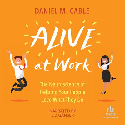 Alive at Work: The Neuroscience of Helping Your People Love What They Do Audiobook, by 