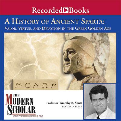 A History of Ancient Sparta: Valor, Virtue, and Devotion in the Greek Golden Age Audiobook, by Timothy B. Shutt