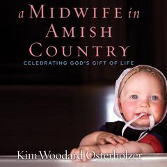 A Midwife in Amish Country: Celebrating God's Gift of Life Audiobook, by Kim Woodard Osterholzer