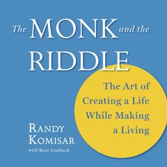 The Monk and the Riddle: The Art of Creating a Life While Making a Living Audiobook, by Randy Komisar