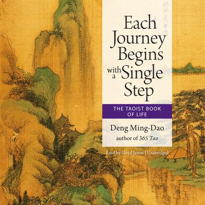 Each Journey Begins with a Single Step: The Taoist Book of Life Audiobook, by Deng Ming-Dao