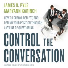 Control the Conversation: How to Charm, Deflect, and Defend Your Position through Any Line of Questioning Audiobook, by James O. Pyle