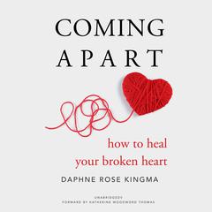 Coming Apart: How to Heal Your Broken Heart Audiobook, by Daphne Rose Kingma