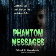 Phantom Messages: Chilling Phone Calls, Letters, Emails, and Texts from Unknown Realms Audiobook, by William J. Hall