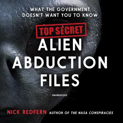 Top Secret Alien Abduction Files: What the Government Doesn’t Want You to Know Audiobook, by 
