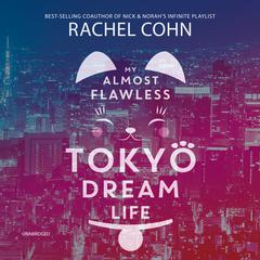 My Almost Flawless Tokyo Dream Life Audiobook, by Rachel Cohn