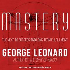 Mastery: The Keys to Success and Long-Term Fulfillment Audiobook, by George Leonard