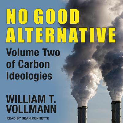No Good Alternative: Volume Two of Carbon Ideologies Audiobook, by William T. Vollmann