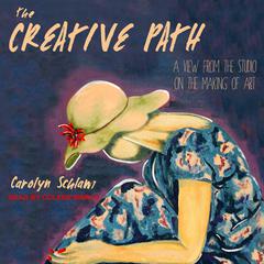 The Creative Path: A View from the Studio on the Making of Art Audiobook, by Carolyn Schlam