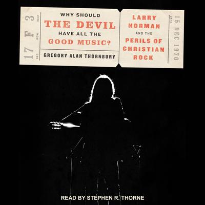 Why Should the Devil Have All the Good Music?: Larry Norman and the Perils of Christian Rock Audiobook, by Gregory Alan Thornbury