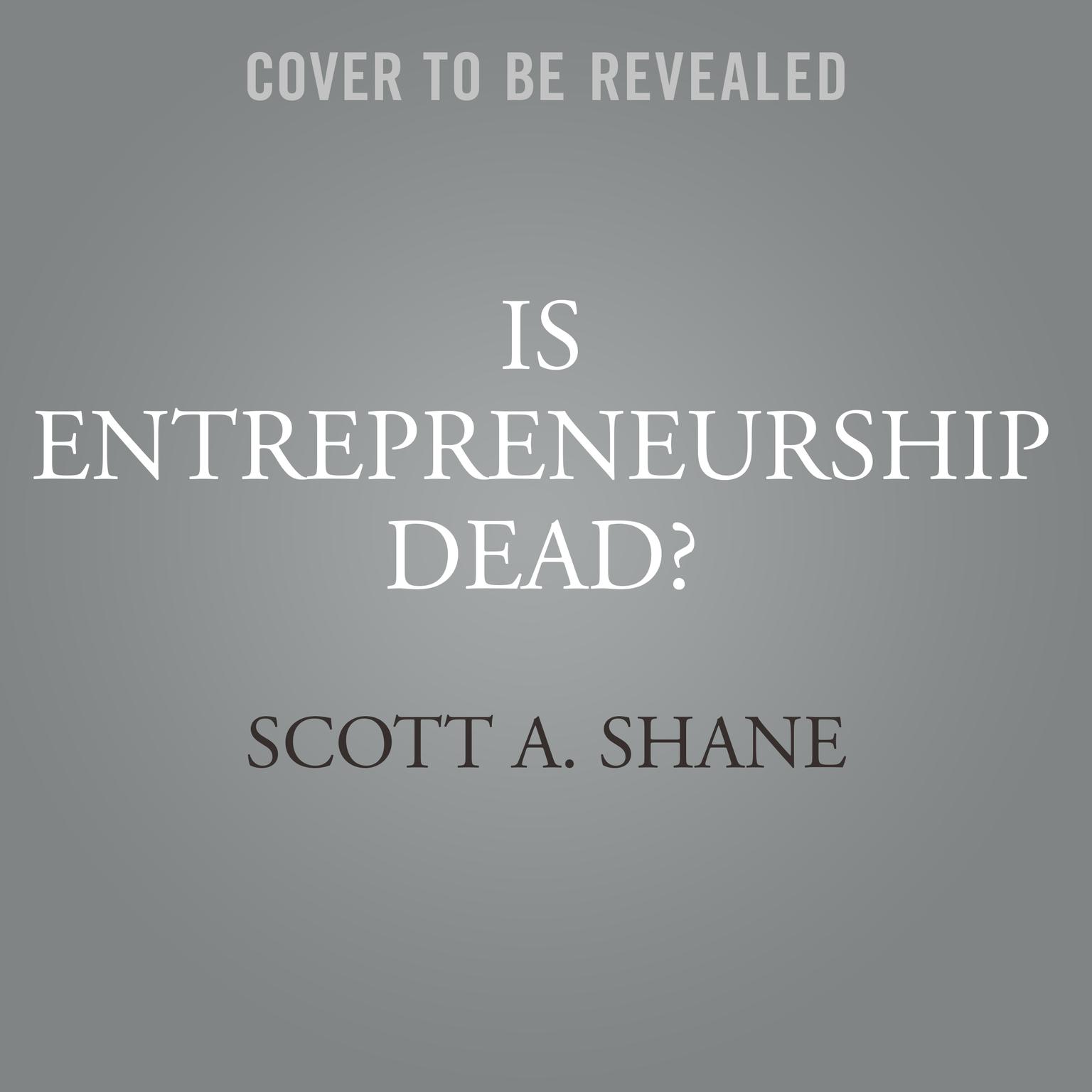 Is Entrepreneurship Dead?: The Truth About Startups in America Audiobook, by Scott A. Shane