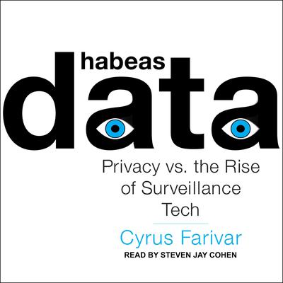 Habeas Data: Privacy vs. the Rise of Surveillance Tech Audiobook, by Cyrus Farivar