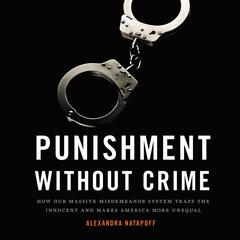 Punishment Without Crime: How Our Massive Misdemeanor System Traps the Innocent and Makes America More Unequal Audiobook, by Alexandra Natapoff