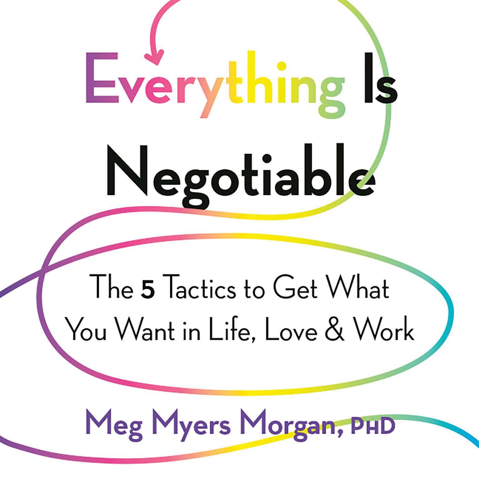 Everything Is Negotiable: The 5 Tactics to Get What You Want in Life, Love, and Work Audiobook