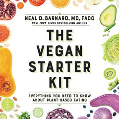 The Vegan Starter Kit: Everything You Need to Know About Plant-Based Eating Audiobook, by Neal D Barnard