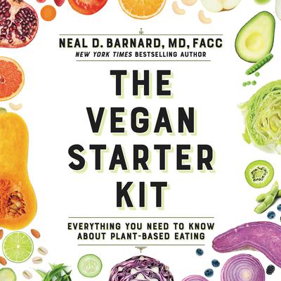 The Vegan Starter Kit: Everything You Need to Know About Plant-Based Eating Audiobook, by Neal D. Barnard