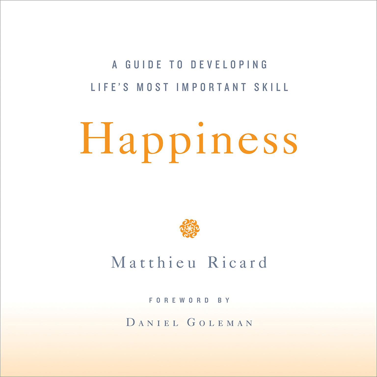 Happiness: A Guide to Developing Lifes Most Important Skill Audiobook, by Matthieu Ricard