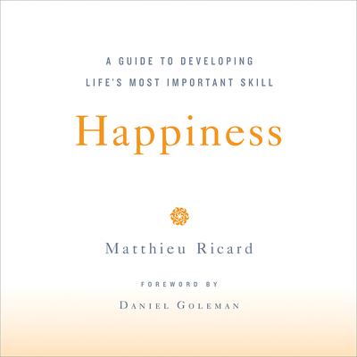 Happiness: A Guide to Developing Life’s Most Important Skill Audiobook, by Matthieu Ricard