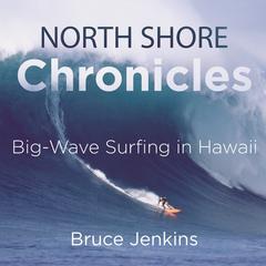 North Shore Chronicles: Big-Wave Surfing in Hawaii Audiobook, by Bruce Jenkins