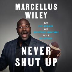 Never Shut Up: The Life, Opinions, and Unexpected Adventures of an NFL Outlier Audiobook, by Marcellus Wiley