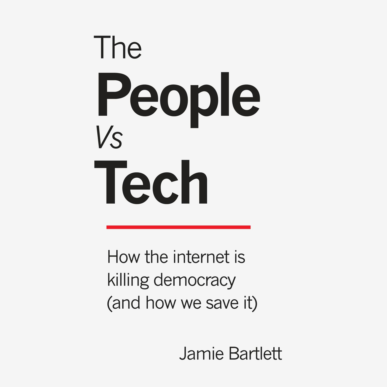 The People vs Tech: How the Internet Is Killing Democracy (and How We Save It) Audiobook, by Jamie Bartlett