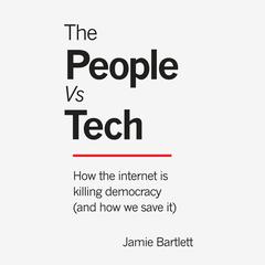 The People vs Tech: How the Internet Is Killing Democracy (and How We Save It) Audiobook, by 