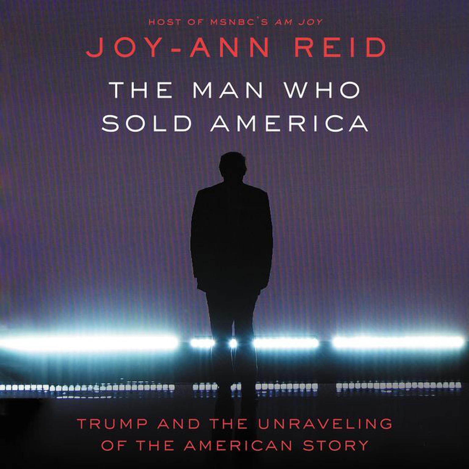 The Man Who Sold America: Trump and the Unraveling of the American Story Audiobook, by Joy-Ann Reid