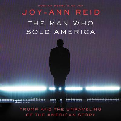 The Man Who Sold America: Trump and the Unraveling of the American Story Audiobook, by 
