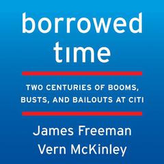 Borrowed Time: Two Centuries of Booms, Busts, and Bailouts at Citi Audiobook, by James Freeman