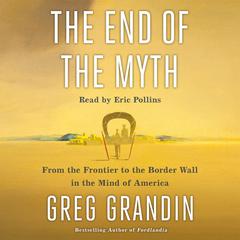 The End of the Myth: From the Frontier to the Border Wall in the Mind of America Audiobook, by 