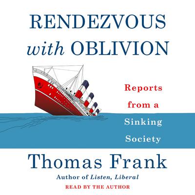 Rendezvous with Oblivion: Reports from a Sinking Society Audiobook, by Thomas Frank