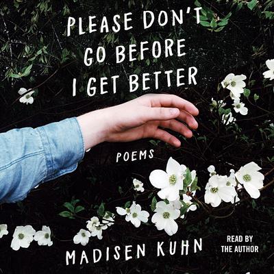 Please Dont Go Before I Get Better: Poems Audiobook, by Madisen Kuhn