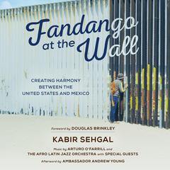Fandango at the Wall: Creating Harmony Between the United States and Mexico Audiobook, by Kabir  Sehgal
