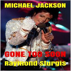 Michael Jackson: Gone Too Soon: A Respected Life in Words Audiobook, by Raymond Sturgis