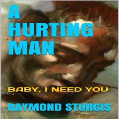 A Hurting Man: Baby I Need You Audiobook, by Raymond Sturgis