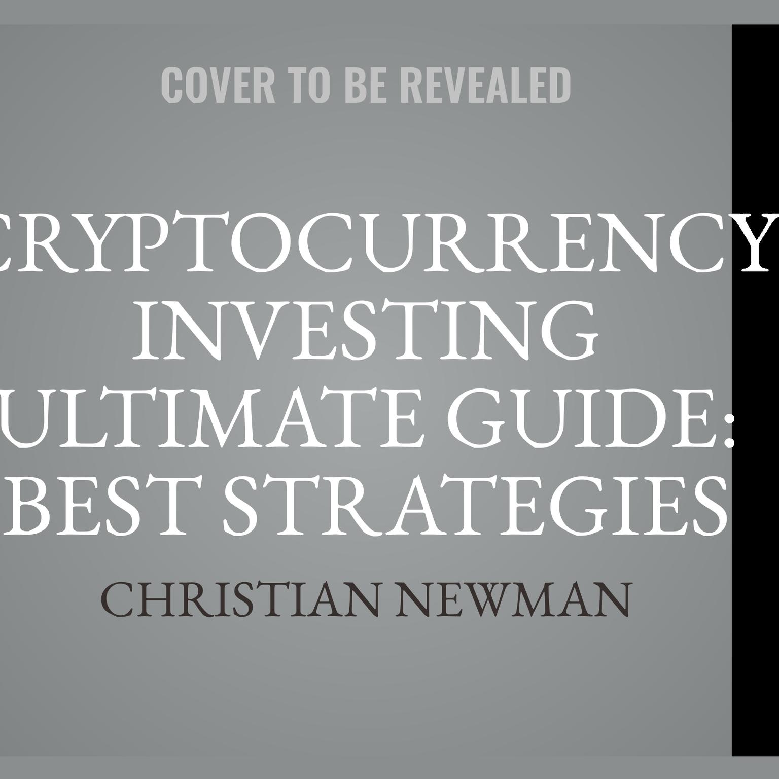 Cryptocurrency Investing Ultimate Guide: Best Strategies To Make Money With Blockchain, Bitcoin, Ethereum Platforms. Everything from Mining to ICO and Long Term Investment. Audiobook, by Christian Newman
