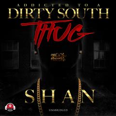 Addicted to a Dirty South Thug Audiobook, by Shan