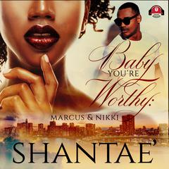 Baby, You’re Worthy: Marcus & Nikki Audiobook, by Shantaé 
