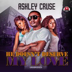 He Doesn’t Deserve My Love Audiobook, by Ashley Cruse