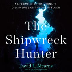 The Shipwreck Hunter: A Lifetime of Extraordinary Discoveries on the Ocean Floor  Audiobook, by David L. Mearns