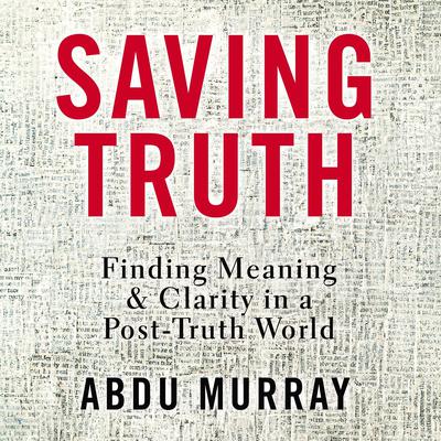 Saving Truth: Finding Meaning and Clarity in a Post-Truth World Audiobook, by Abdu Murray