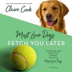 Must Love Dogs: Fetch You Later Audiobook, by Claire Cook