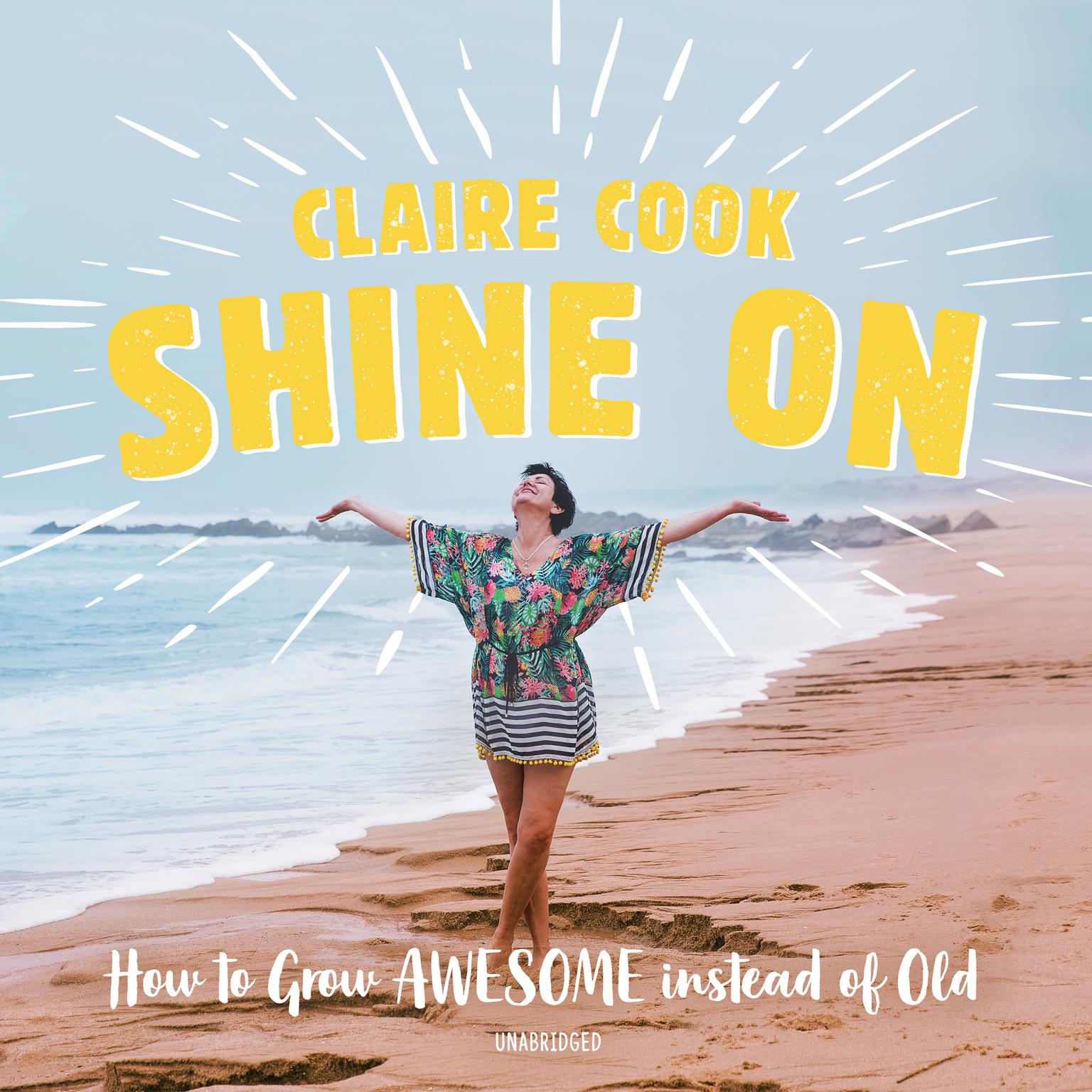 Shine On: How to Grow Awesome instead of Old Audiobook, by Claire Cook