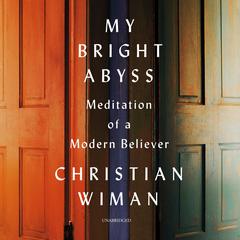 My Bright Abyss: Meditation of a Modern Believer Audiobook, by Christian Wiman