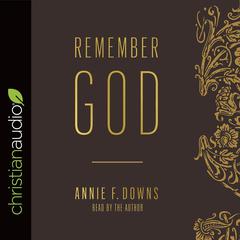 Remember God: How to Ruthlessly Believe in an Incredibly Kind God Audiobook, by Annie F. Downs