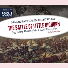 The Battle of Little Bighorn: Legendary Battle of the Great Sioux War Audiobook, by Katy Duffield