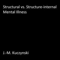 Structural vs. Structure-Internal Mental Illnesses Audiobook, by J. M. Kuczynski