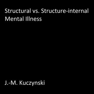 Structural vs. Structure-Internal Mental Illnesses Audiobook, by J. M. Kuczynski